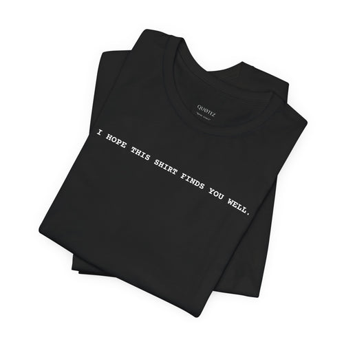 I HOPE THIS SHIRT FINDS YOU WELL - Minimalist Premium Tee | QUØTEZ Unisex
