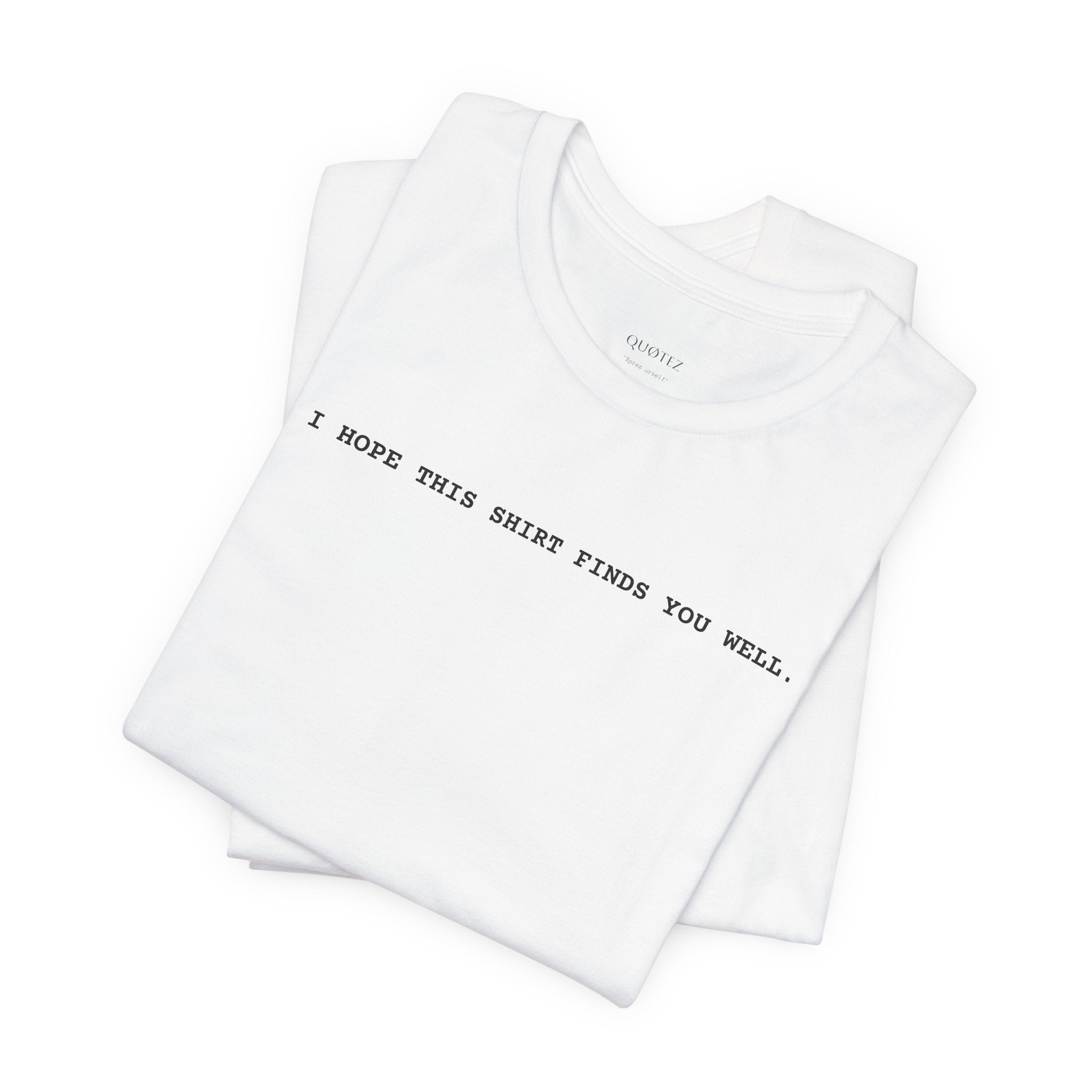 I HOPE THIS SHIRT FINDS YOU WELL - Minimalist Premium Tee | QUØTEZ Unisex