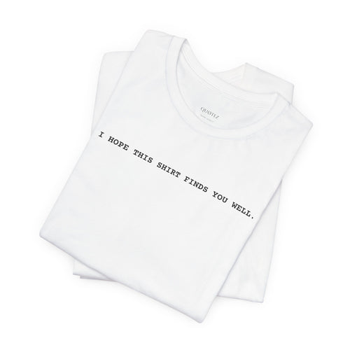I HOPE THIS SHIRT FINDS YOU WELL - Minimalist Premium Tee | QUØTEZ Unisex